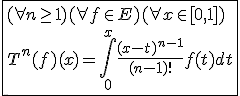 3$\fbox{(\forall n\ge1)(\forall f\in E)(\forall x\in[0,1])\\T^n(f)(x)=\int_{0}^{x}\frac{(x-t)^{n-1}}{(n-1)!}f(t)dt}